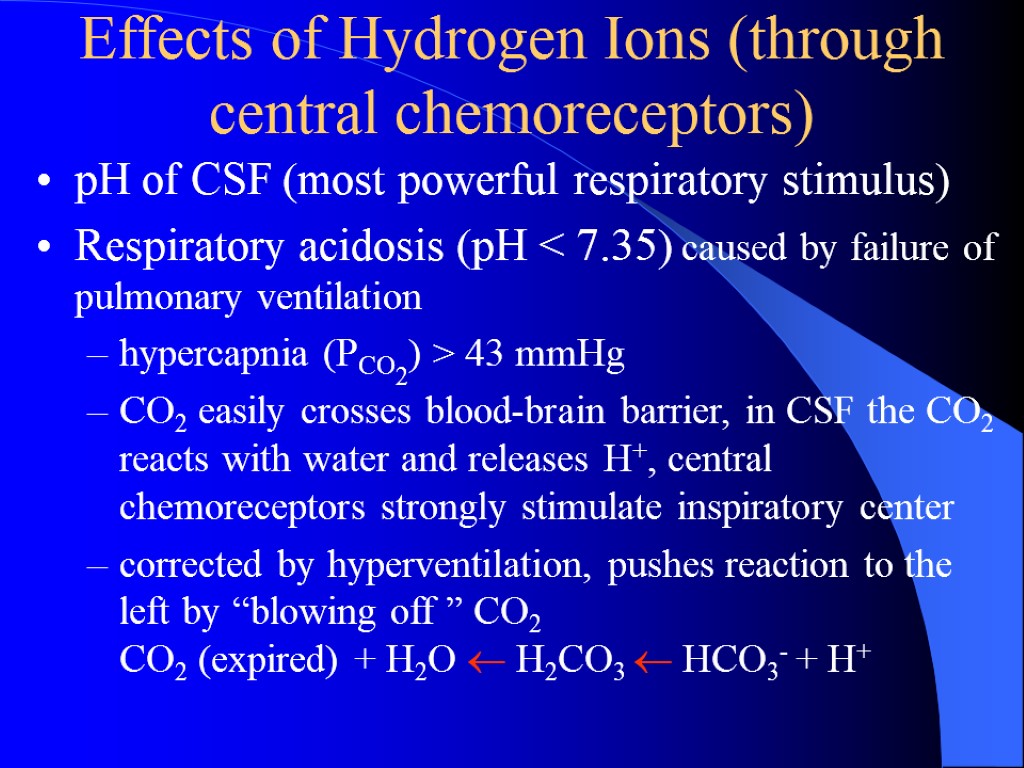 Effects of Hydrogen Ions (through central chemoreceptors) pH of CSF (most powerful respiratory stimulus)